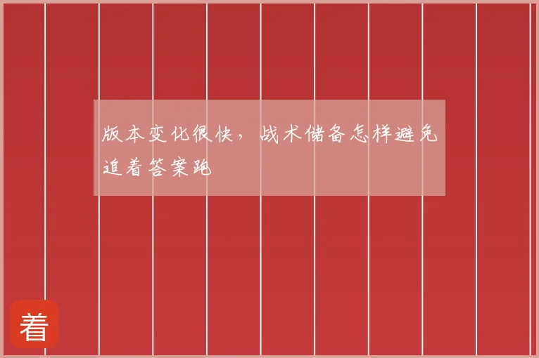 版本变化很快,战术储备怎样避免追着答案跑